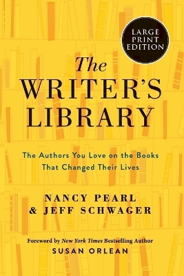 The Writer's Library: The Authors You Love On The Books That Changed Their Lives [Large Print] - Nancy Pearl, Jeff Schwager