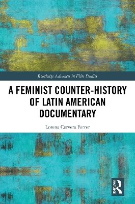 A Feminist Counter-History of Latin American Documentary - Lorena Cervera Ferrer