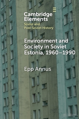 Environment and Society in Soviet Estonia, 1960&ndash;1990 - Epp Annus
