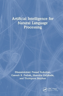 Artificial Intelligence for Natural Language Processing - Dhanalekshmi Prasad Yedurkar, Ganesh R. Pathak, Manisha Galphade, Thompson Stephan