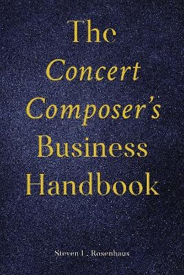 The Concert Composer&rsquo;s Business Handbook - Steven Rosenhaus