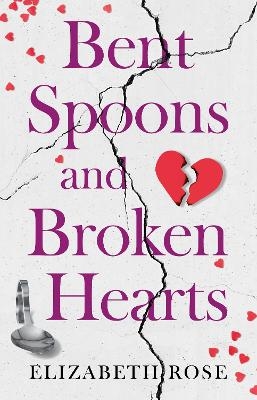 Bent Spoons and Broken Hearts - Elizabeth Rose