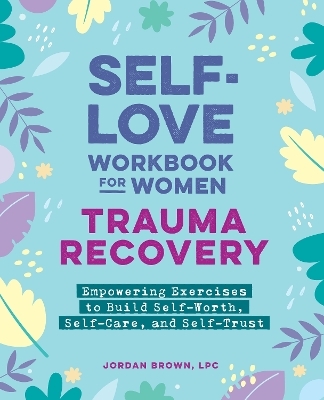 Self-Love Workbook for Women&mdash;Trauma Recovery - Jordan Brown