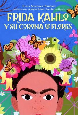 Frida Kahlo y su corona de flores / Frida Kahlo's Flower Crown - Nydia Armendia-S&aacute;nchez