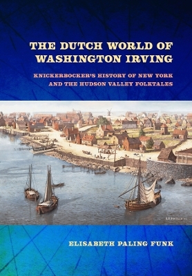 The Dutch World of Washington Irving - Elisabeth Paling Funk
