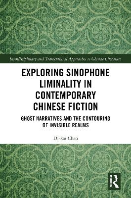 Exploring Sinophone Liminality in Contemporary Chinese Fiction - Di-kai Chao