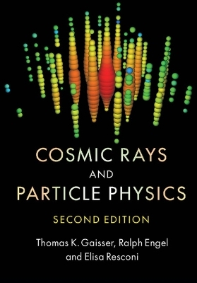 Cosmic Rays and Particle Physics - Thomas K. Gaisser, Ralph Engel, Elisa Resconi