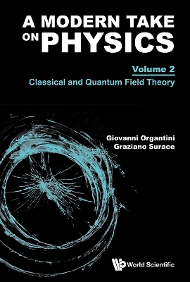 Modern Take On Physics, A - Volume 2: Classical And Quantum Field Theory - Giovanni Organtini, Graziano Surace