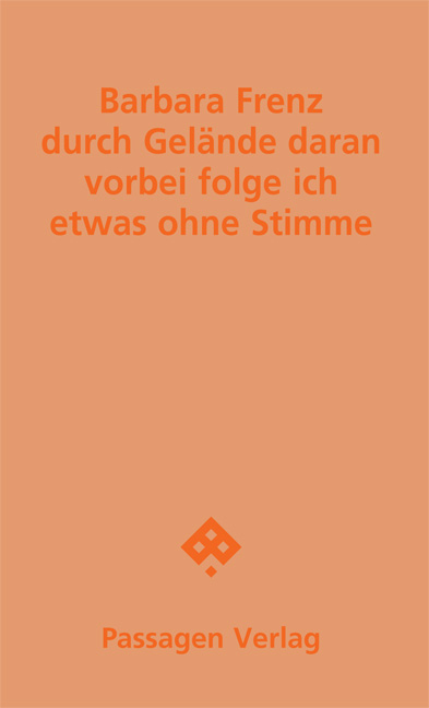 durch Gel&auml;nde daran vorbei folge ich etwas ohne Stimme - Barbara Frenz