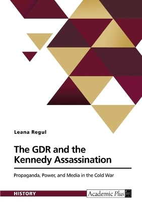 The GDR and the Kennedy Assassination - Leana Regul