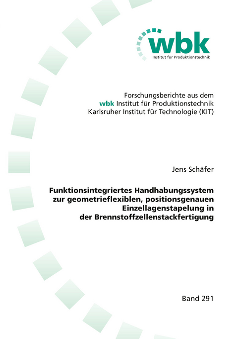 Funktionsintegriertes Handhabungssystem zur geometrieflexiblen, positionsgenauen Einzellagenstapelung in der Brennstoffzellenstackfertigung - Jens Sch&auml;fer