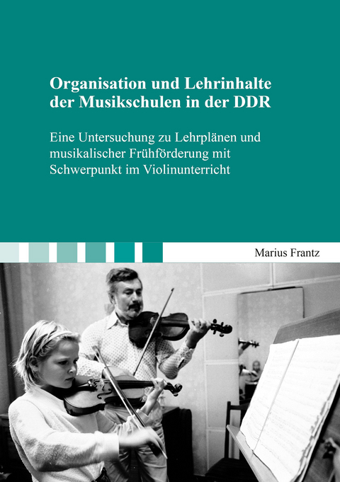 Organisation und Lehrinhalte der Musikschulen in der DDR - Marius Frantz