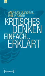 Kritisches Denken einfach erkl&auml;rt - Andreas Blessing, Philip Barth