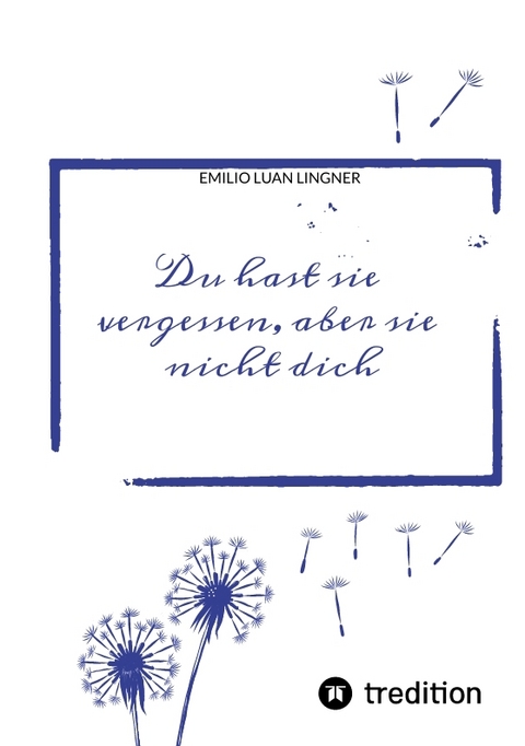 Du hast sie vergessen, aber sie nicht dich - Emilio Luan Lingner