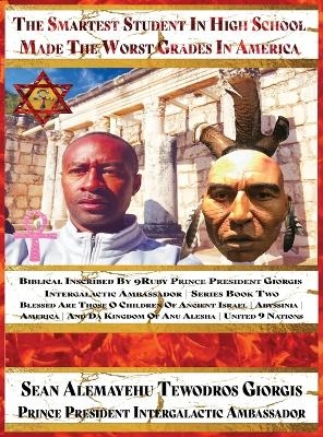 Sean Alemayehu Tewodros Giorgis Presents The Smartest Student In High School Made The Worst Grades In America Blessed Are Those O Children Of Ancient - Sean Alemayehu Tewodros Giorgis, 9ruby Prince Intergalactic Ambassador