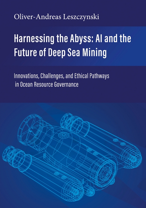 Harnessing the Abyss: AI and the Future of Deep Sea Mining - Oliver-Andreas Leszczynski