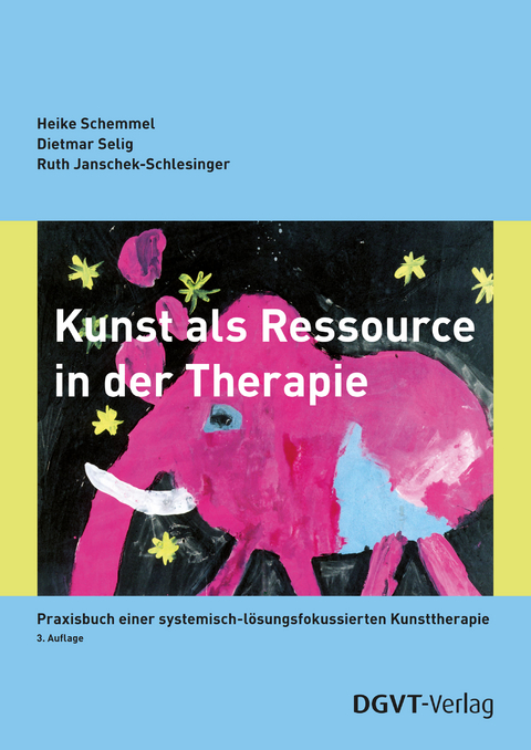 Kunst als Ressource in der Therapie - Heike Schemmel, Dietmar Selig, Ruth Janschek-Schlesinger