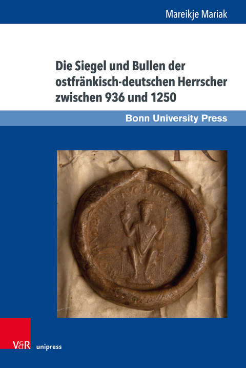 Die Siegel und Bullen der ostfr&auml;nkisch-deutschen Herrscher zwischen 936 und 1250 - Mareikje Mariak