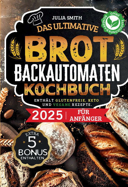Das ultimative Brotbackautomaten-Kochbuch 2025 für Anfänger - Julia Smith