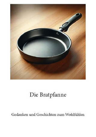 Gedanken und Geschichten zum Wohlfühlen / Die Bratpfanne