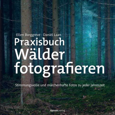 Praxisbuch W&auml;lder fotografieren - Ellen Borggreve, Daniёl Laan, Rolf Dr&auml;ther