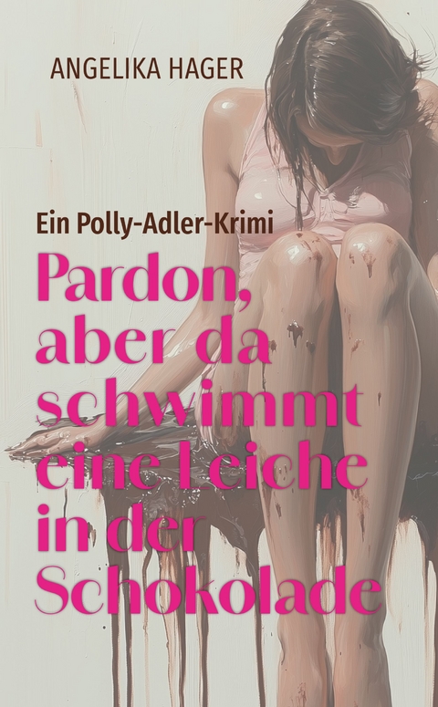 Pardon, aber da schwimmt eine Leiche in der Schokolade - Angelika Hager