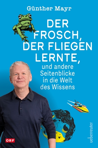 Der Frosch, der fliegen lernte, und andere Seitenblicke in die Welt des Wissens