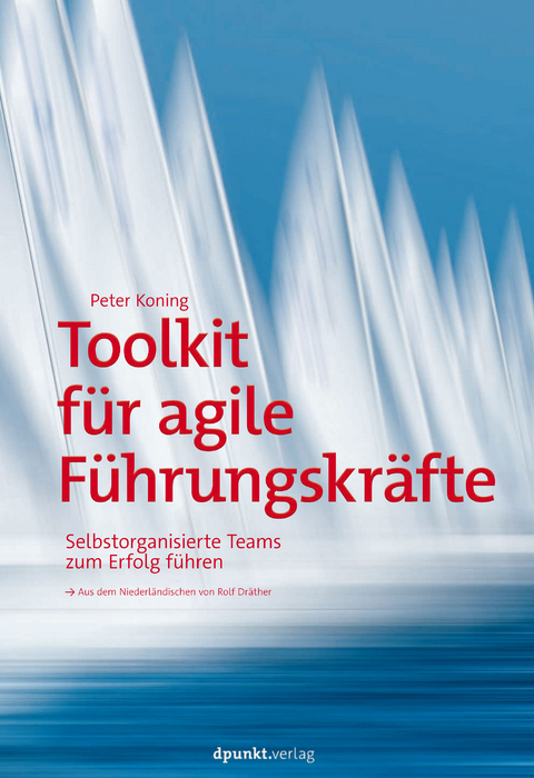 Toolkit f&uuml;r agile F&uuml;hrungskr&auml;fte - Peter Koning, Rolf Dr&auml;ther