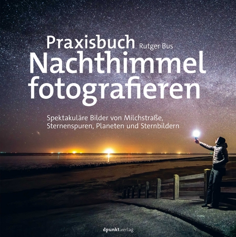 Praxisbuch Nachthimmel fotografieren - Rutger Bus, Rolf Dr&auml;ther