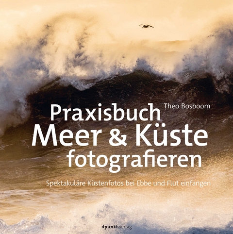 Praxisbuch Meer & K&uuml;ste fotografieren - Theo Bosboom, Rolf Dr&auml;ther