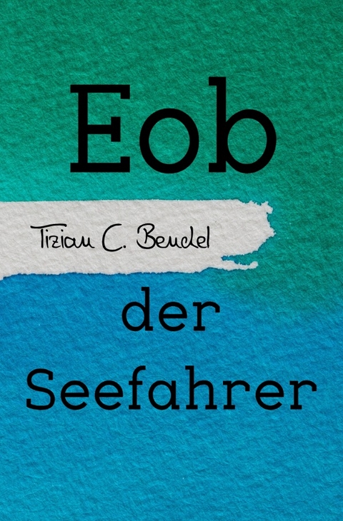 Eob der Seefahrer - Tizian C. Bendel