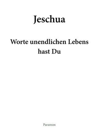 Jeschua – Worte unendlichen Lebens hast Du