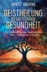 GEISTHEILUNG IST ANSTECKENDE GESUNDHEIT: Wie Heilung durch geistige Energie funktioniert - Horst Krohne