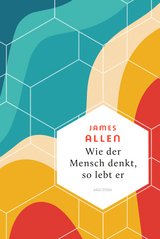 Wie der Mensch denkt, so lebt er - James Allen