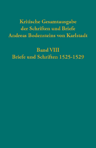 Kritische Gesamtausgabe der Schriften und Briefe Andreas Bodensteins von Karlstadt
