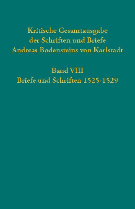 Kritische Gesamtausgabe der Schriften und Briefe Andreas Bodensteins von Karlstadt - 