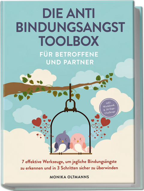 Die Anti Bindungsangst Toolbox für Betroffene und Partner: 7 effektive Werkzeuge, um jegliche Bindungsängste zu erkennen und in 3 Schritten sicher zu überwinden - inkl. Workbook & 30-Tage-Challenge - Monika Oltmanns
