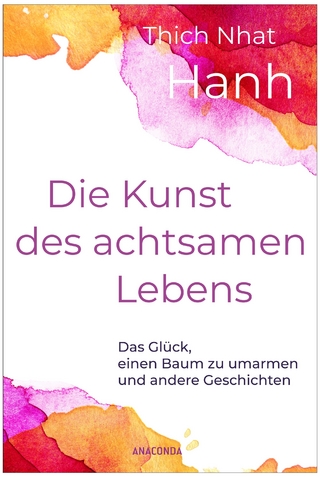 Die Kunst des achtsamen Lebens - Das Glück, einen Baum zu umarmen