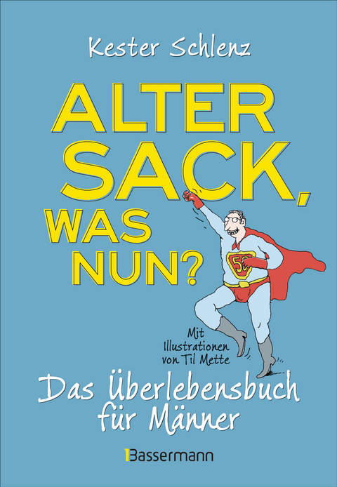 Alter Sack, was nun? Das Überlebensbuch für Männer. Mit Illustrationen von Til Mette - Kester Schlenz
