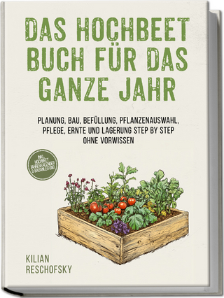 Das Hochbeet Buch für das ganze Jahr: Planung, Bau, Befüllung, Pflanzenauswahl, Pflege, Ernte und Lagerung Step by Step ohne Vorwissen - inkl. Hochbeet Jahreskalender & Bauanleitung