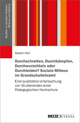 Durchschreiten, Durchkämpfen, Durchwurschteln oder Durchleiden? Soziale Milieus im Grundschullehramt - Kerstin Heil