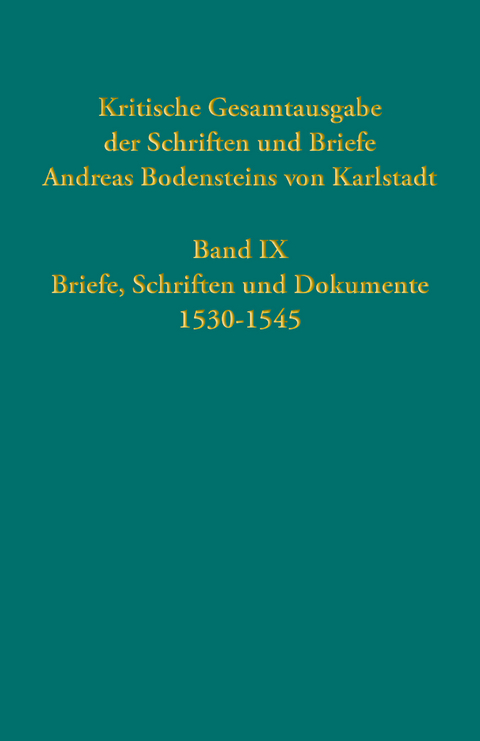 Kritische Gesamtausgabe der Schriften und Briefe Andreas Bodensteins von Karlstadt - 