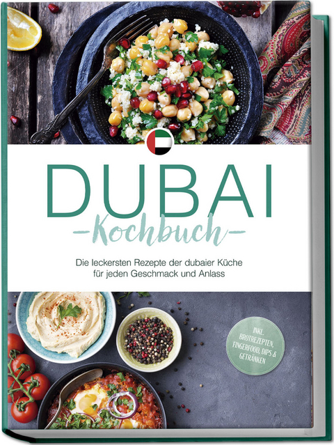 Dubai Kochbuch: Die leckersten Rezepte der dubaier K&uuml;che f&uuml;r jeden Geschmack und Anlass - inkl. Brotrezepten, Fingerfood, Dips & Getr&auml;nken - Isalie Al Suwaidi