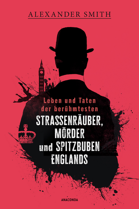Leben und Taten der ber&uuml;hmtesten Stra&szlig;enr&auml;uber, M&ouml;rder und Spitzbuben Englands - Alexander Smith