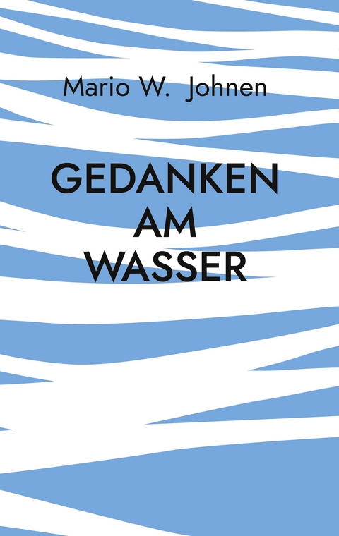 Gedanken am Wasser - Mario W. Johnen