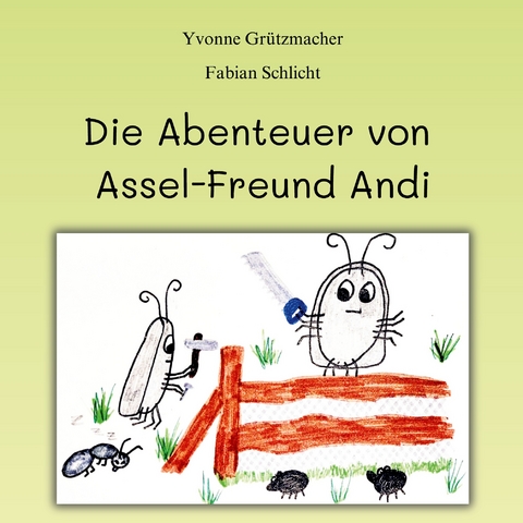 Die Abenteuer von Assel-Freund Andi - Yvonne Grützmacher, Fabian Schlicht