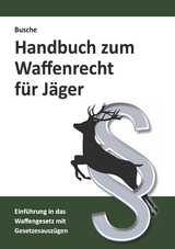 Handbuch zum Waffenrecht für Jäger - Busche, André