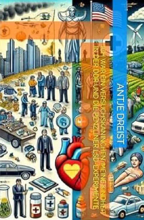 Ich war ein Versuchskaninchen. Meine Kindheit in der DDR und die Penzliner LSD-Experimente - Antje Dreist