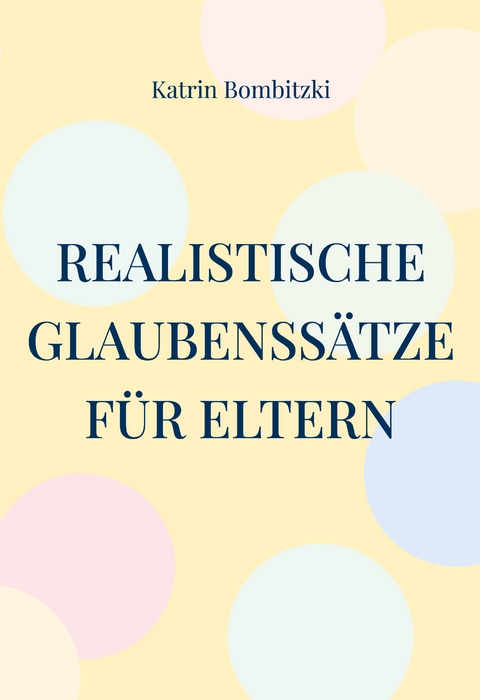 Realistische Glaubenss&auml;tze f&uuml;r Eltern - Katrin Bombitzki