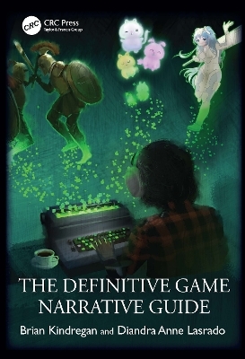 The Definitive Game Narrative Guide - Brian Kindregan, Diandra Anne Lasrado